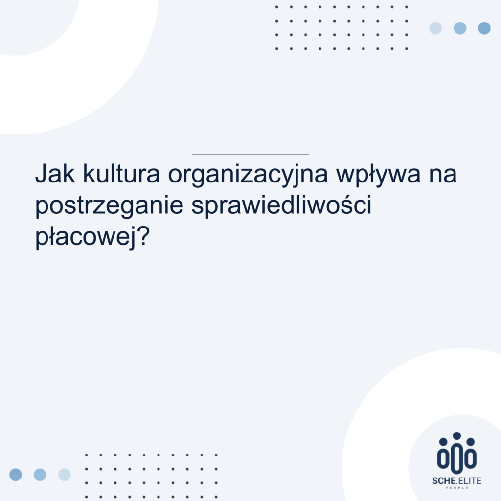 Jak kultura organizacyjna wpływa na postrzeganie sprawiedliwości płacowej